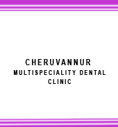 CHERUVANNUR MULTISPECIALITY DENTAL CLINIC